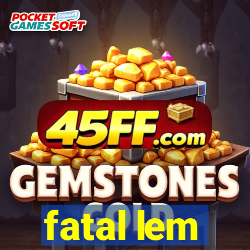 fatal lem